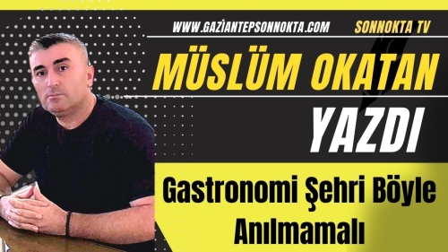 Gastronomi Şehri Böyle Anılmamalı